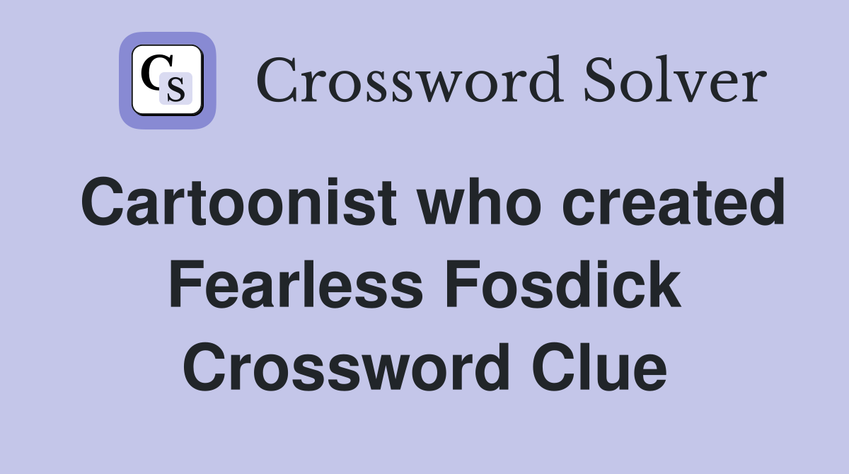 Cartoonist who created Fearless Fosdick Crossword Clue