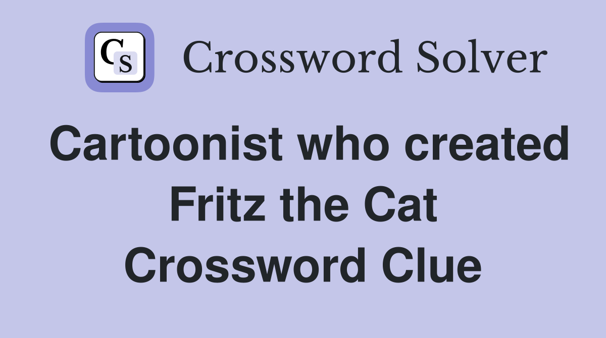 Cartoonist who created Fritz the Cat Crossword Clue