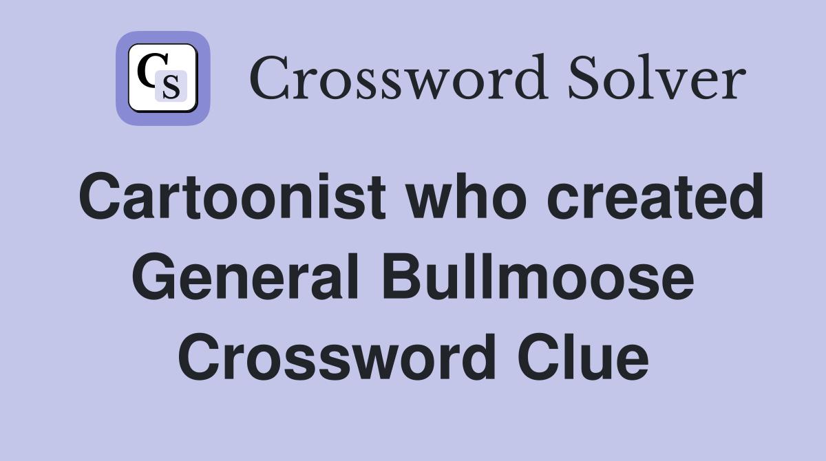 Cartoonist who created General Bullmoose Crossword Clue