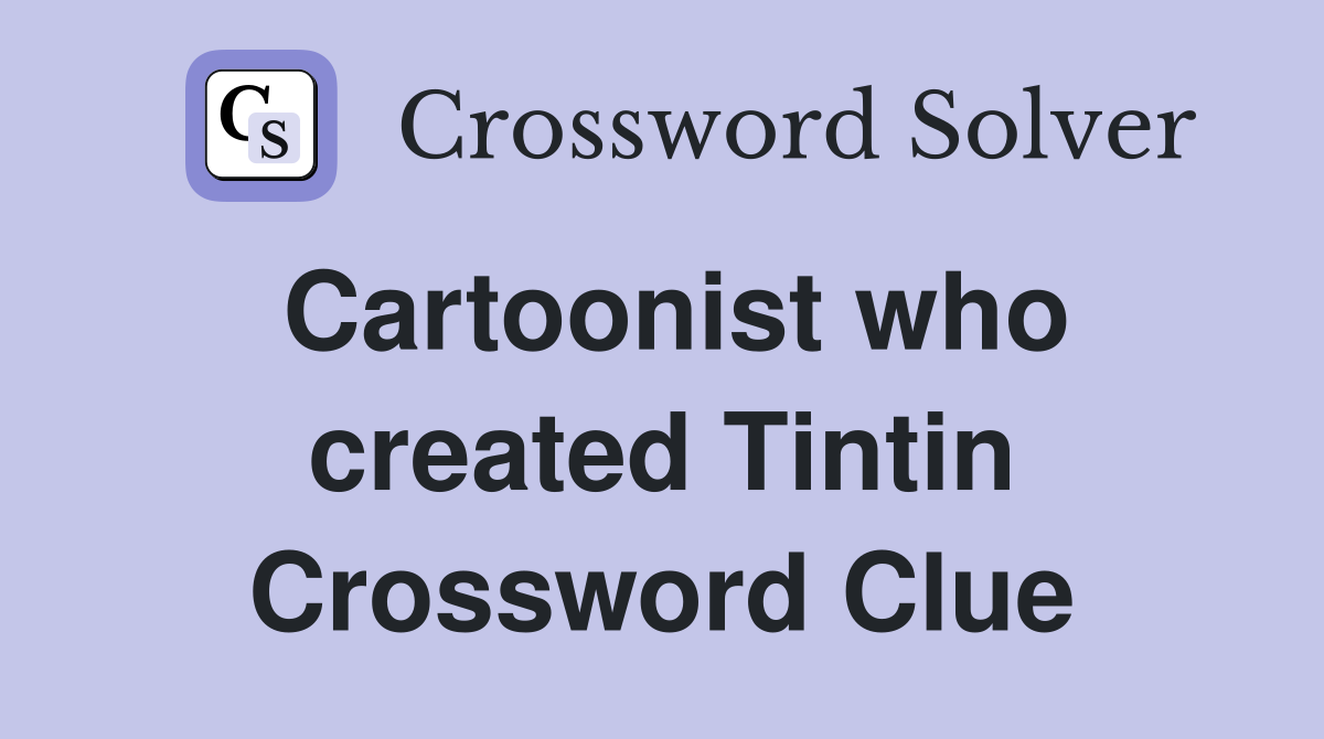 Cartoonist who created Tintin Crossword Clue