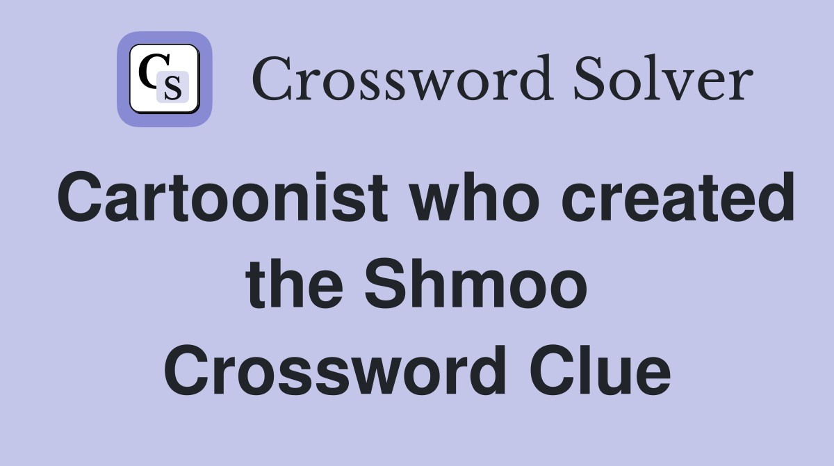 Cartoonist who created the Shmoo Crossword Clue