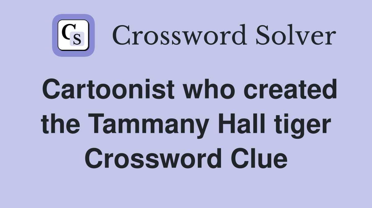 Cartoonist who created the Tammany Hall tiger Crossword Clue