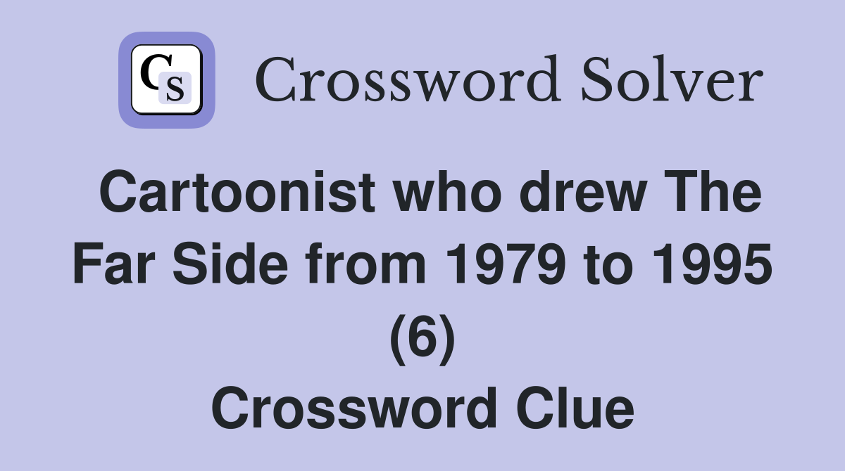 Cartoonist who drew The Far Side from 1979 to 1995 (6) Crossword Clue