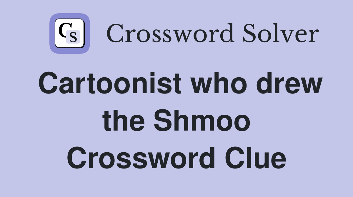 Cartoonist who drew the Shmoo Crossword Clue