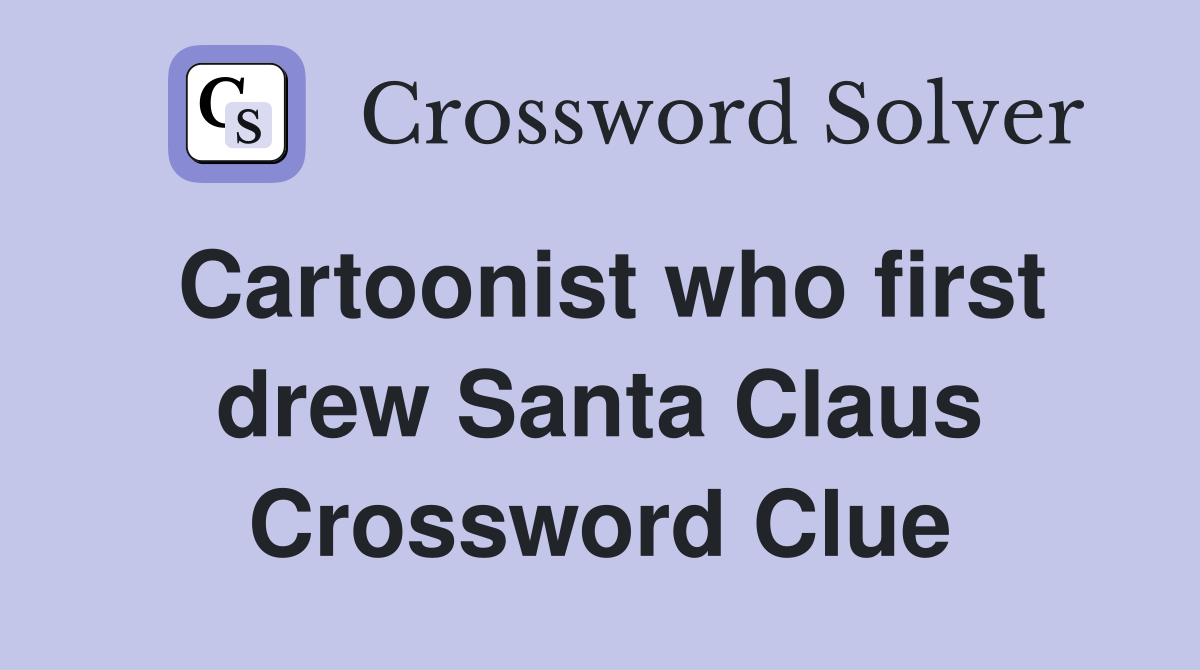 Cartoonist who first drew Santa Claus Crossword Clue