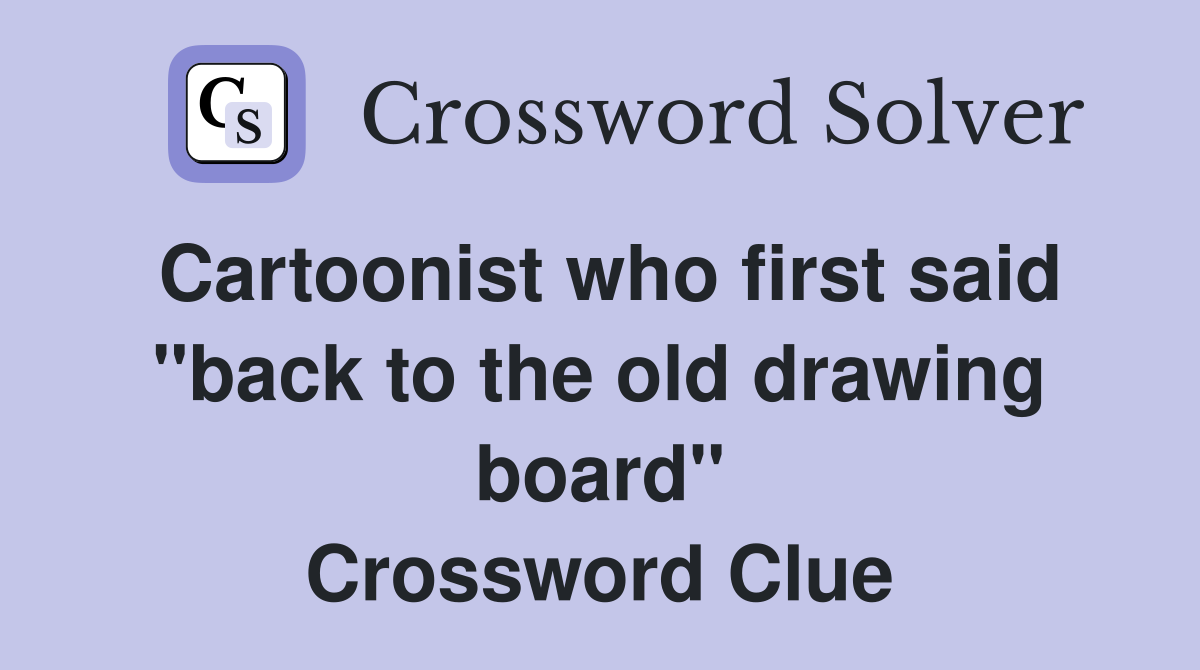 Cartoonist who first said "back to the old drawing board" Crossword Clue