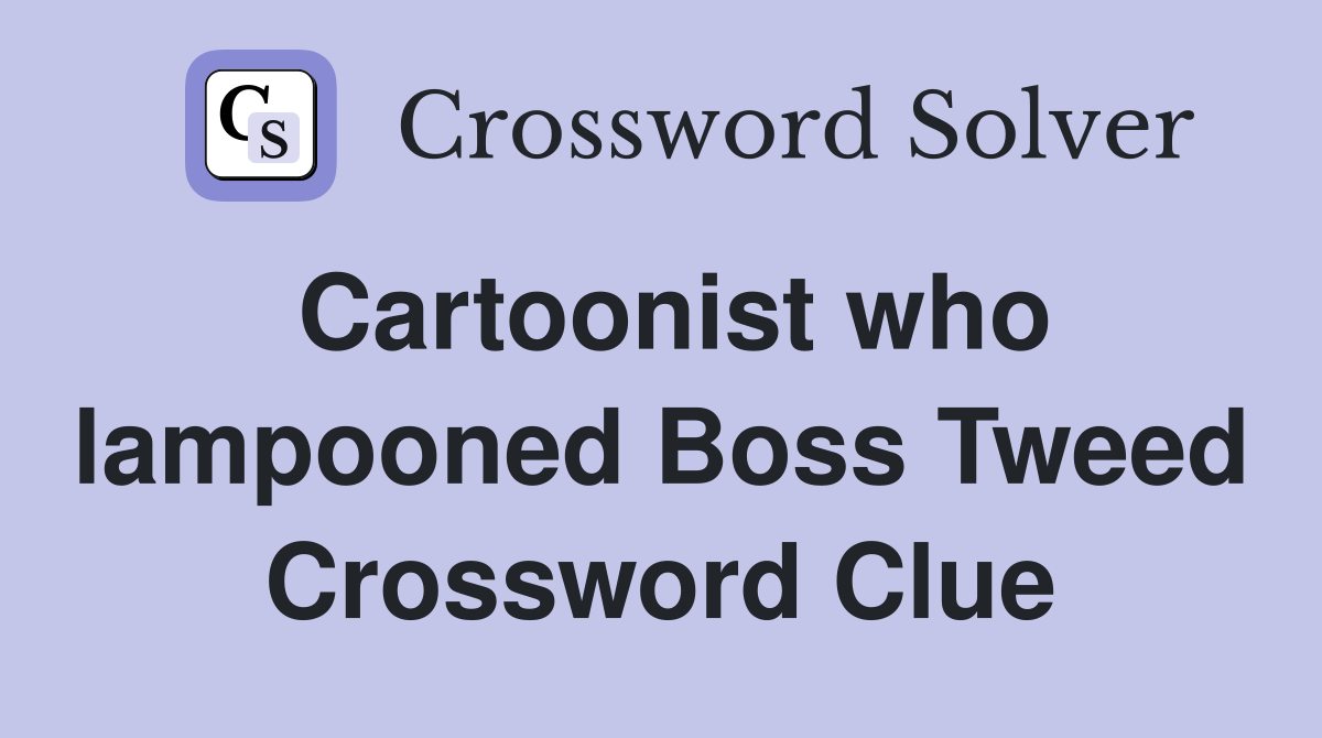 Cartoonist who lampooned Boss Tweed Crossword Clue