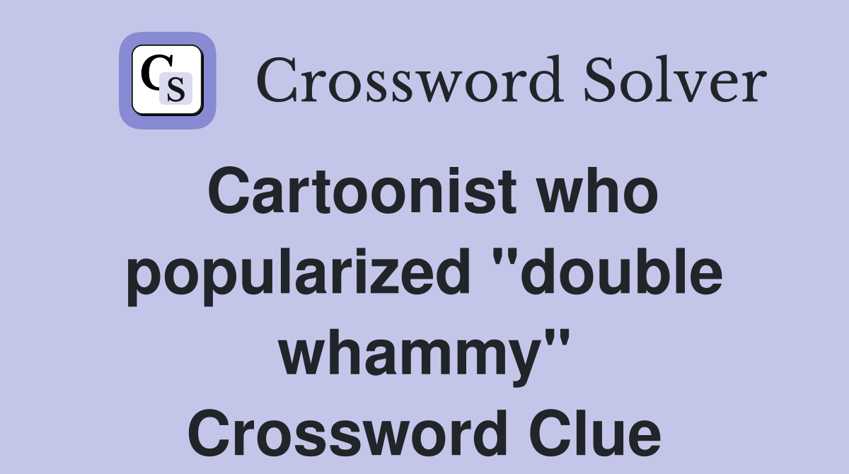 Cartoonist who popularized "double whammy" Crossword Clue