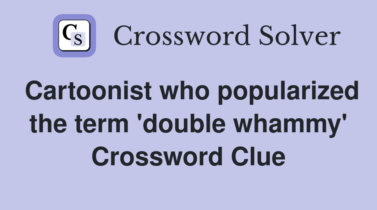 Cartoonist who popularized the term 'double whammy' Crossword Clue