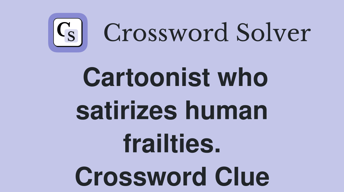 Cartoonist who satirizes human frailties. Crossword Clue