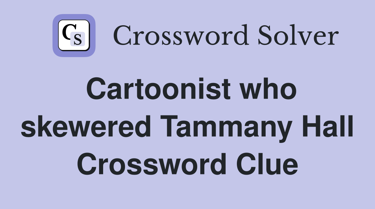 Cartoonist who skewered Tammany Hall Crossword Clue