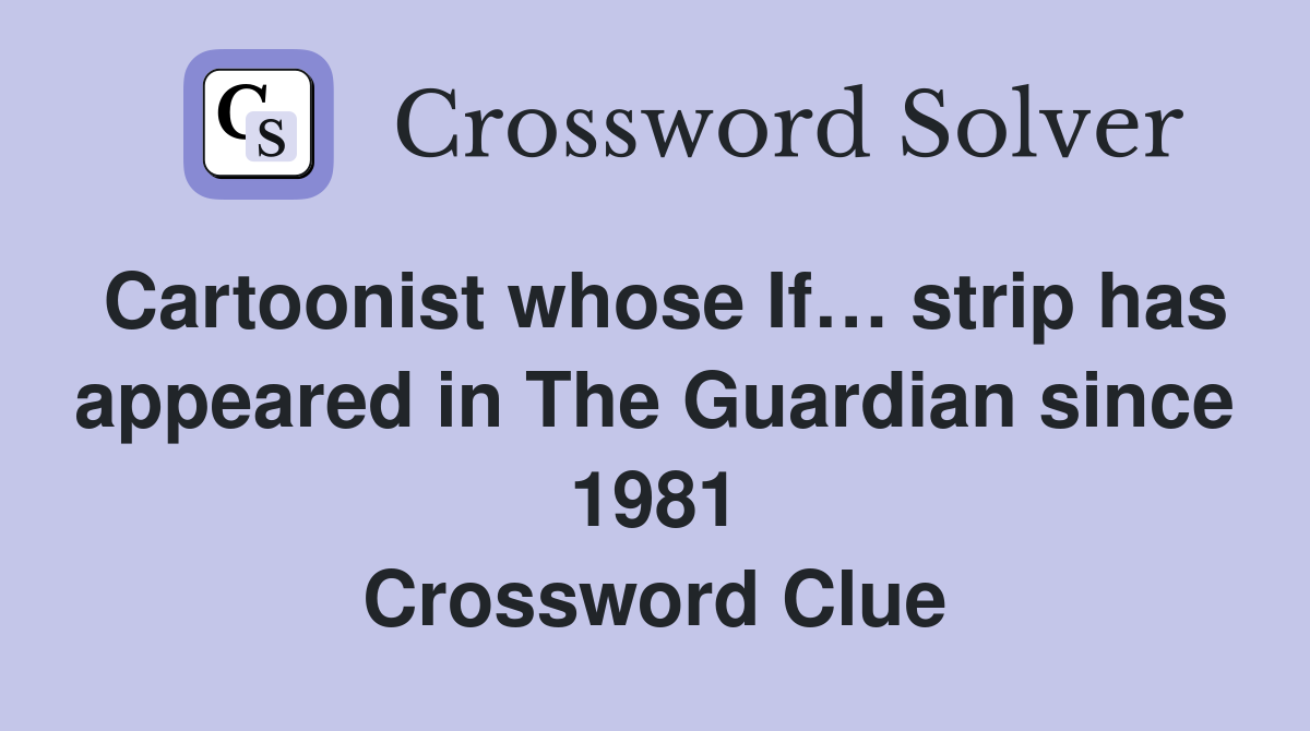 Cartoonist whose If… strip has appeared in The Guardian since 1981 Crossword Clue