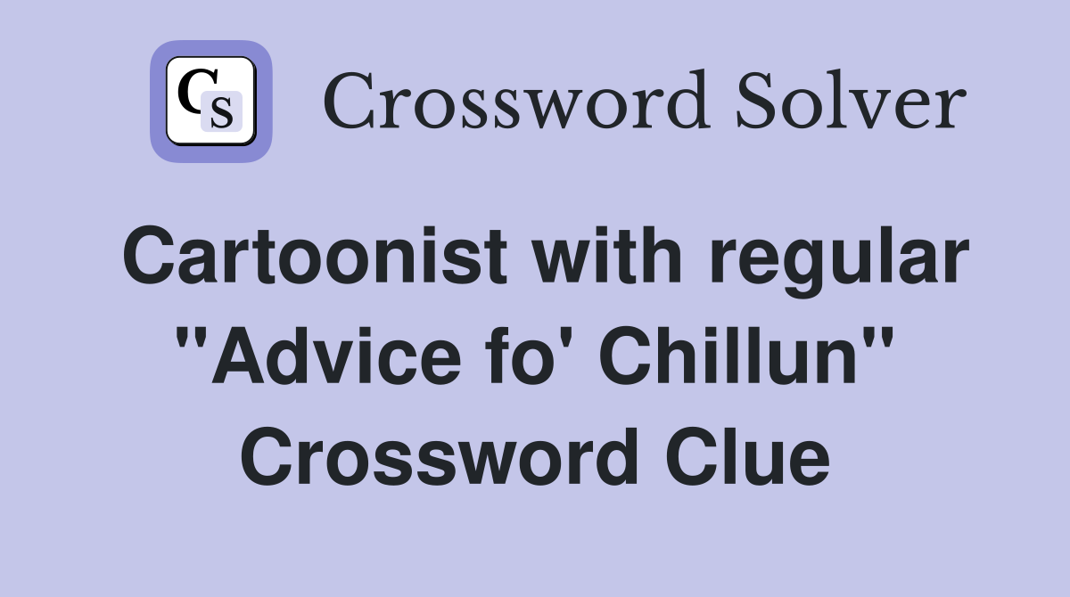 Cartoonist with regular "Advice fo' Chillun" Crossword Clue