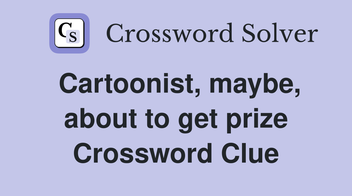 Cartoonist, maybe, about to get prize Crossword Clue