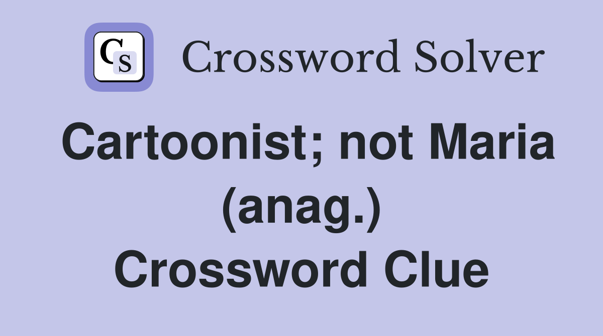 Cartoonist; not Maria (anag.) Crossword Clue