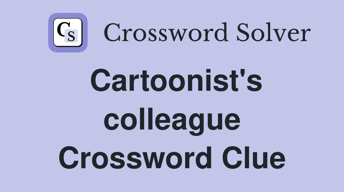 Cartoonist's colleague Crossword Clue