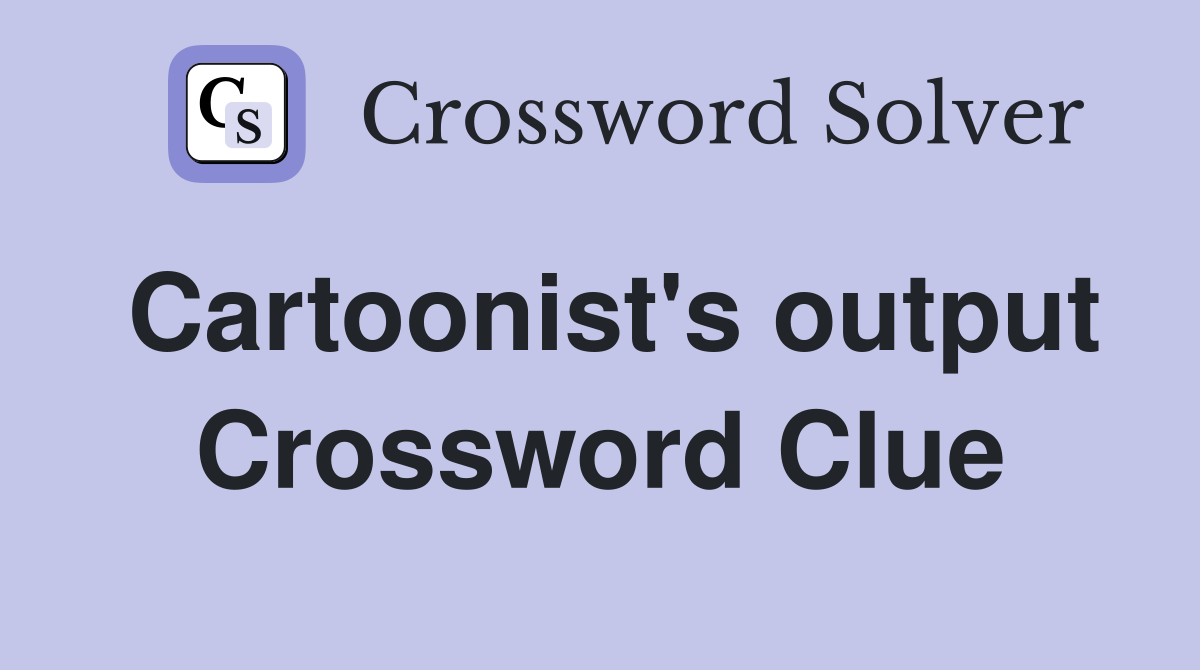 Cartoonist's output Crossword Clue