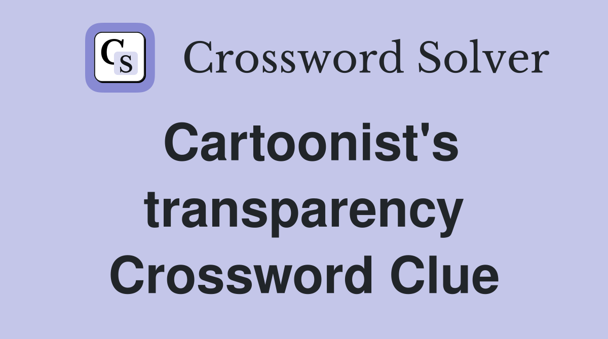Cartoonist's transparency Crossword Clue