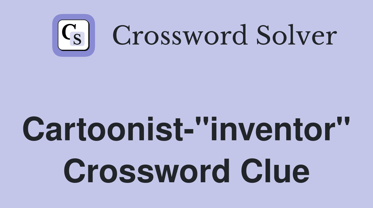 Cartoonist-"inventor" Crossword Clue