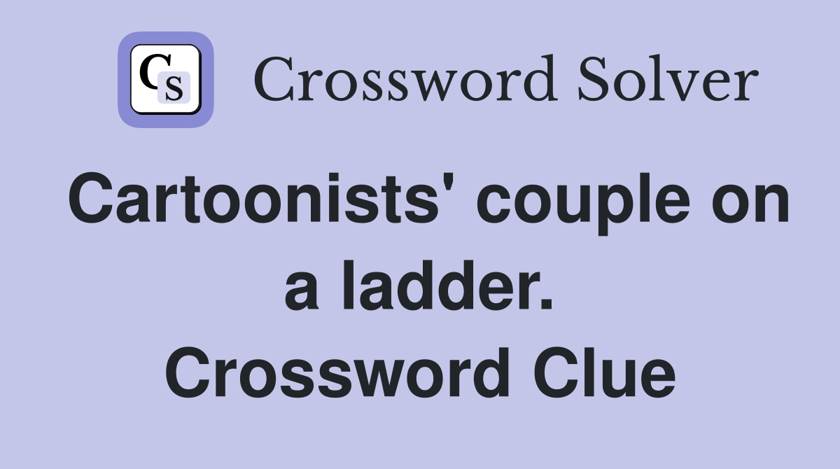 Cartoonists' couple on a ladder. Crossword Clue
