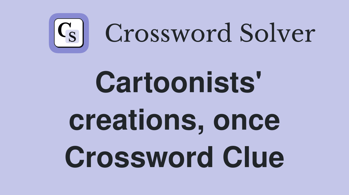 Cartoonists' creations, once Crossword Clue