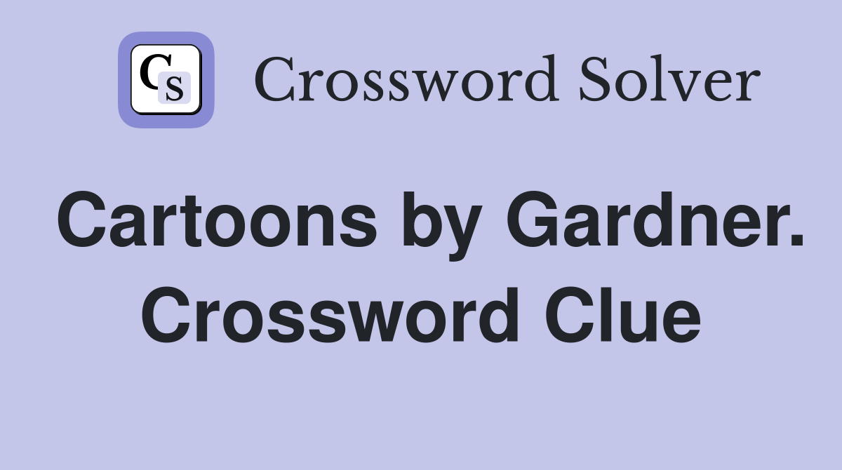Cartoons by Gardner. Crossword Clue