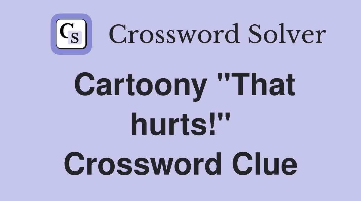 Cartoony ''That hurts!'' Crossword Clue