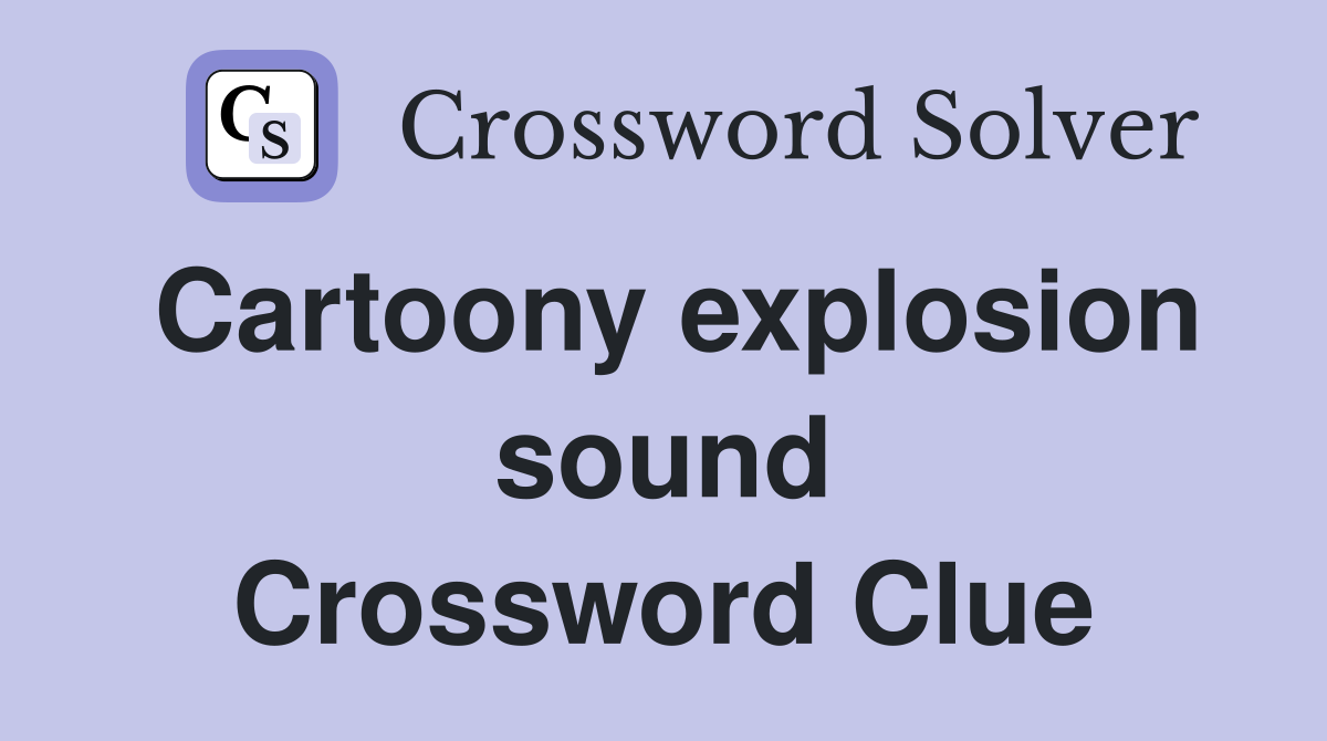 Cartoony explosion sound Crossword Clue