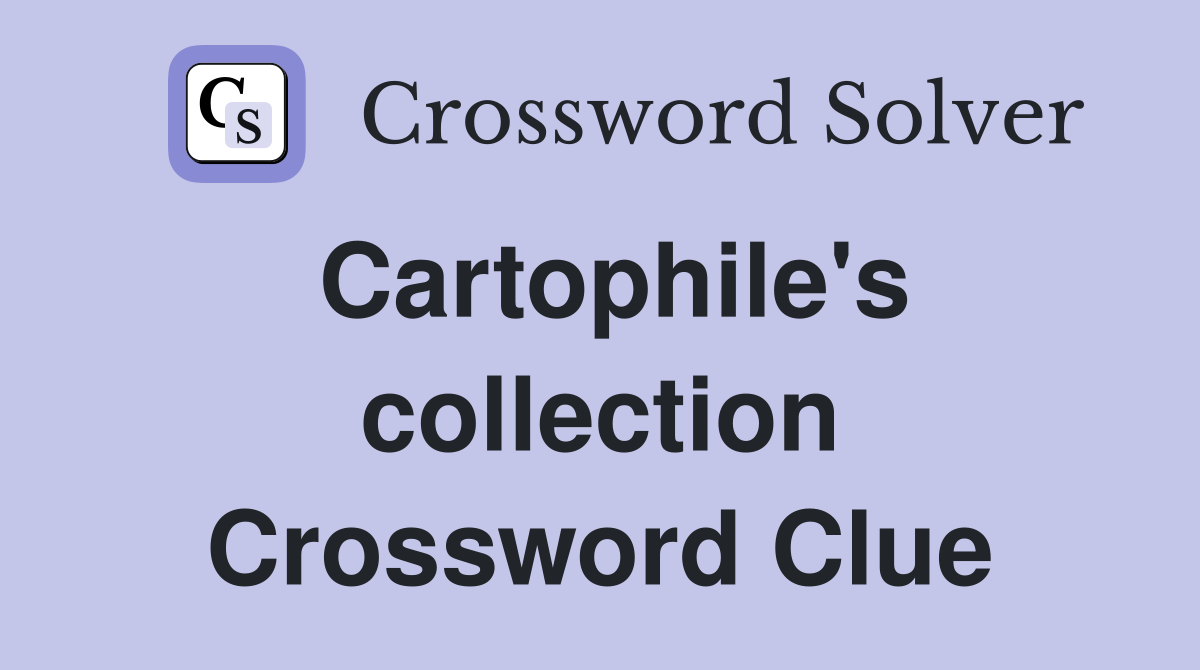 Cartophile's collection Crossword Clue