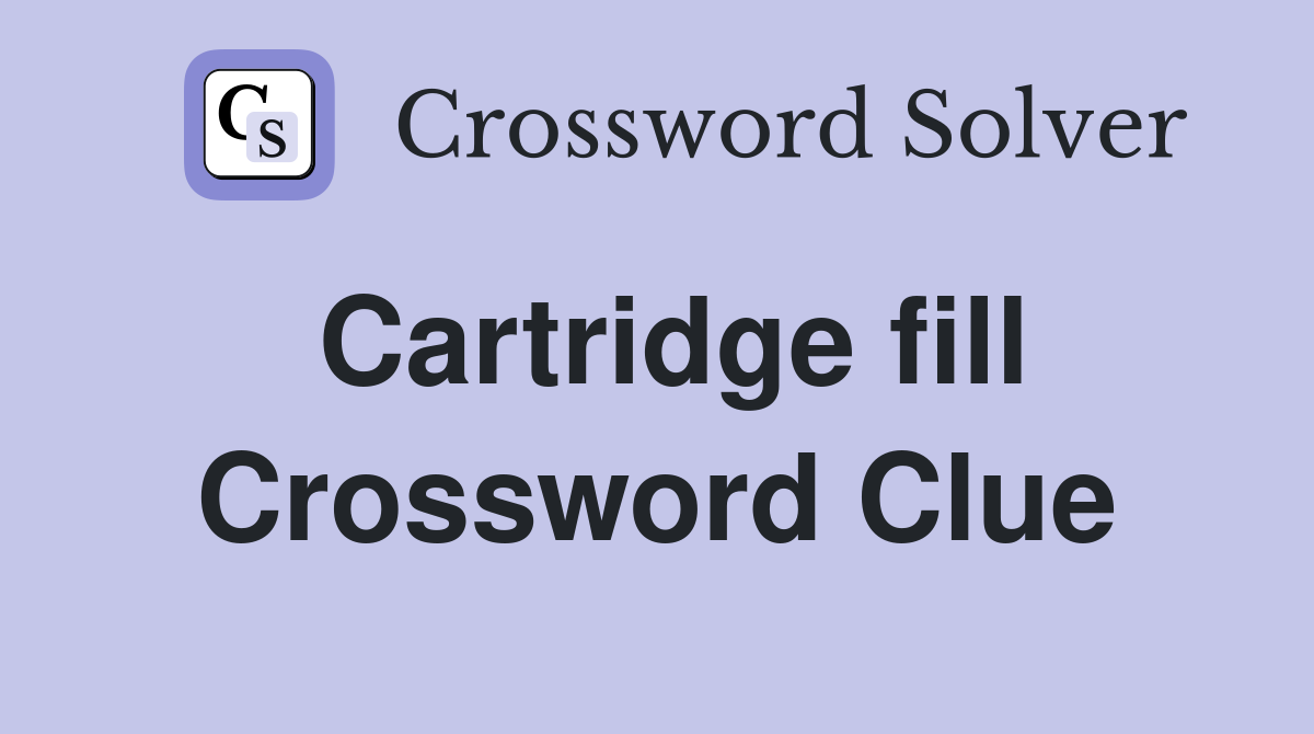 Cartridge fill Crossword Clue