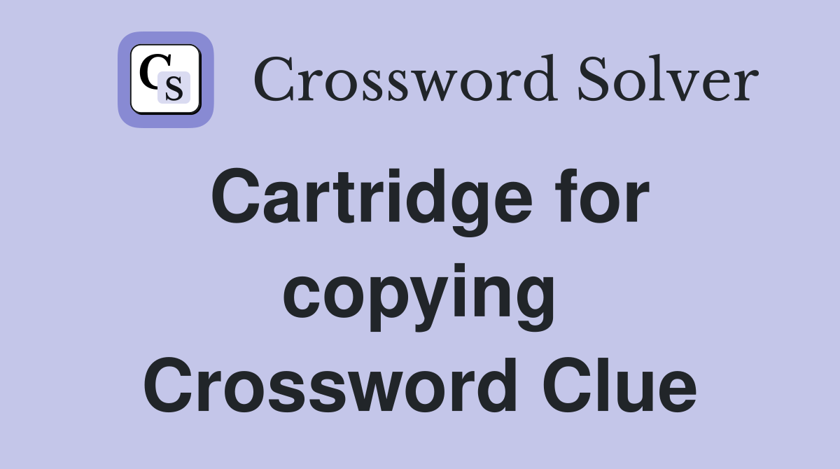 Cartridge for copying Crossword Clue