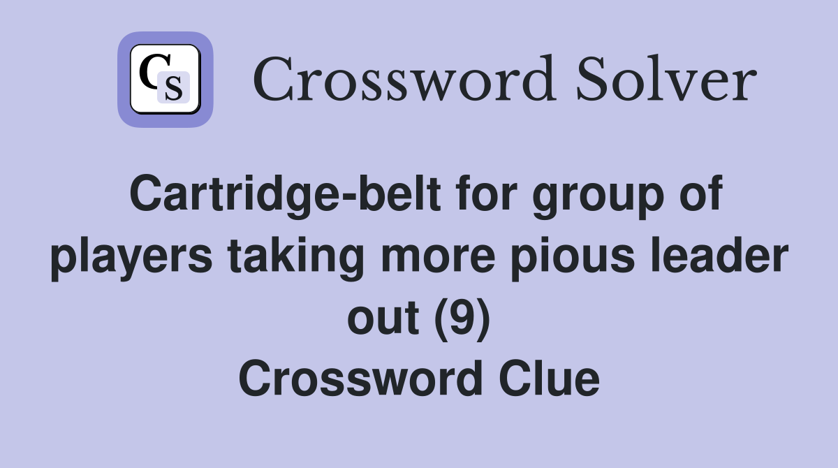 Cartridge-belt for group of players taking more pious leader out (9) Crossword Clue