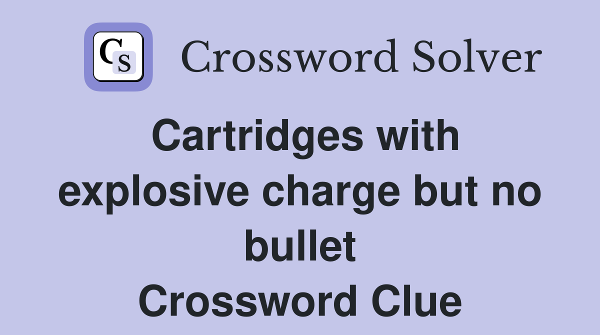 Cartridges with explosive charge but no bullet Crossword Clue