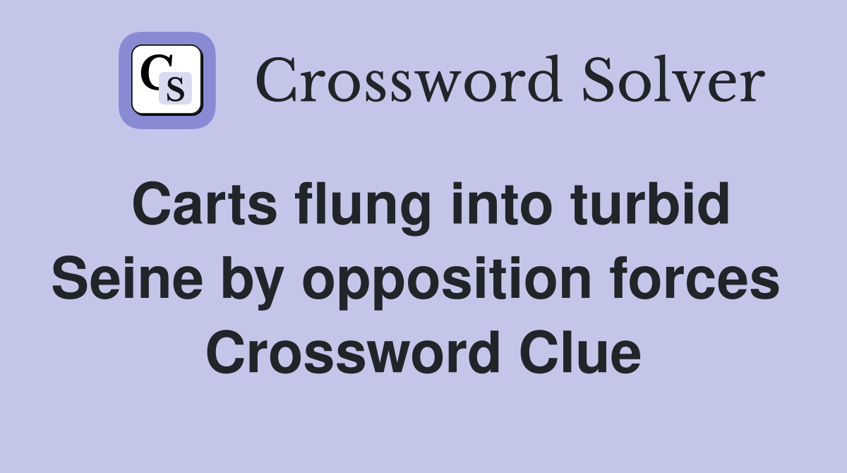 Carts flung into turbid Seine by opposition forces  Crossword Clue
