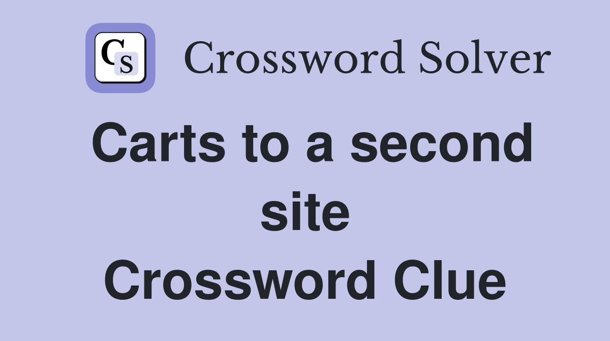 Carts to a second site Crossword Clue