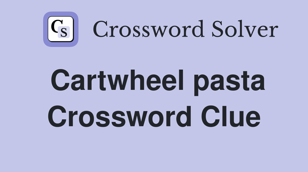 Cartwheel pasta Crossword Clue