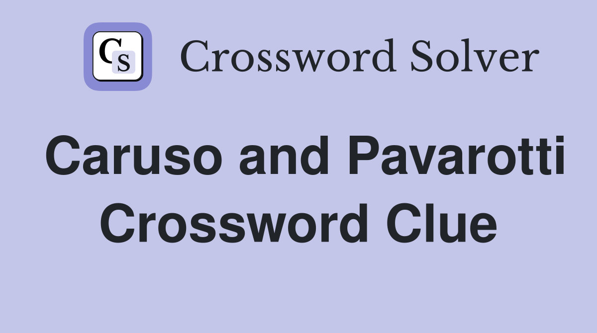Caruso and Pavarotti Crossword Clue
