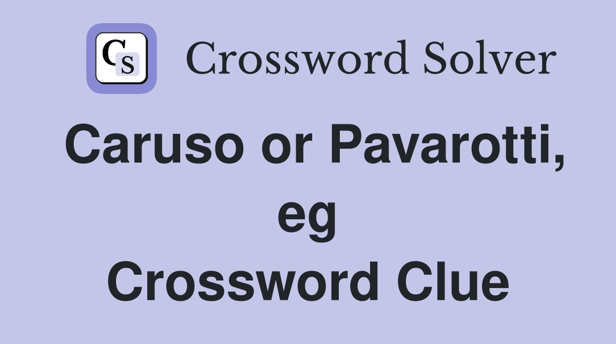 Caruso or Pavarotti, eg Crossword Clue
