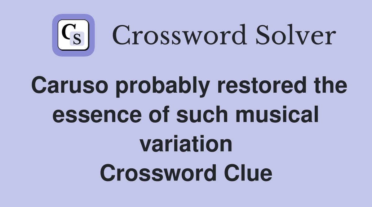 Caruso probably restored the essence of such musical variation Crossword Clue