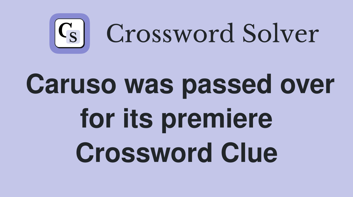 Caruso was passed over for its premiere Crossword Clue