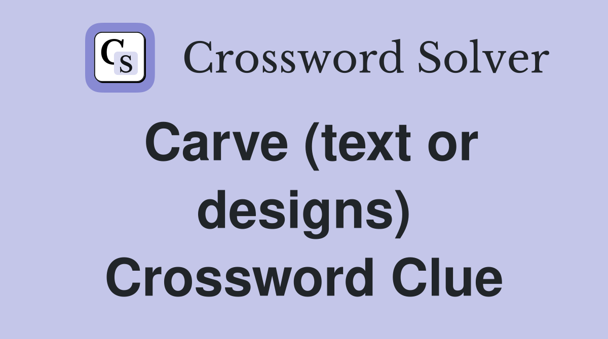 Carve (text or designs) Crossword Clue