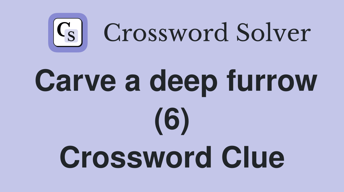 Carve a deep furrow (6) Crossword Clue