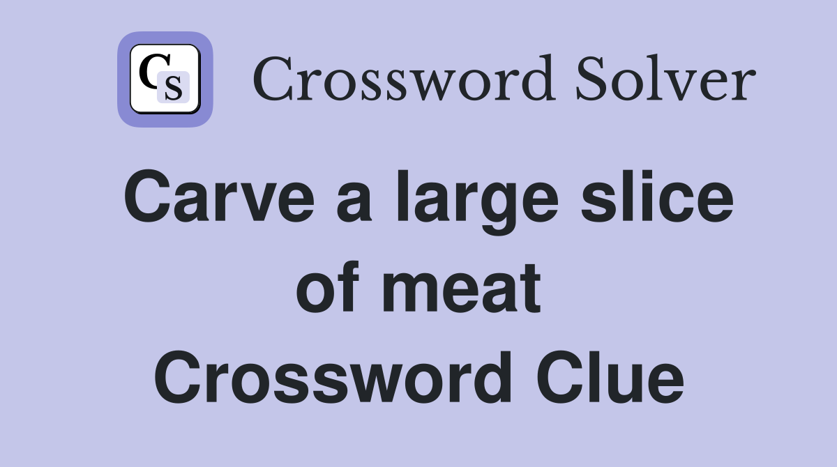 Carve a large slice of meat Crossword Clue