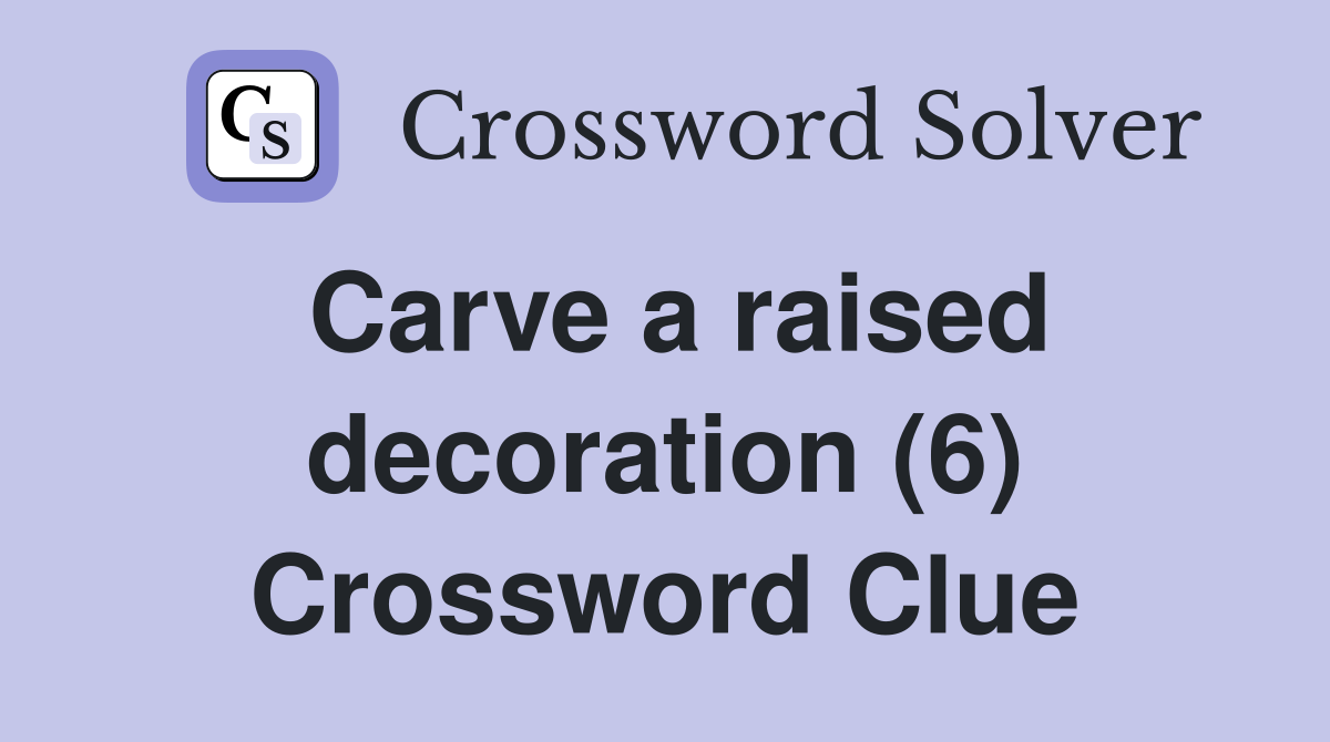 Carve a raised decoration (6) Crossword Clue