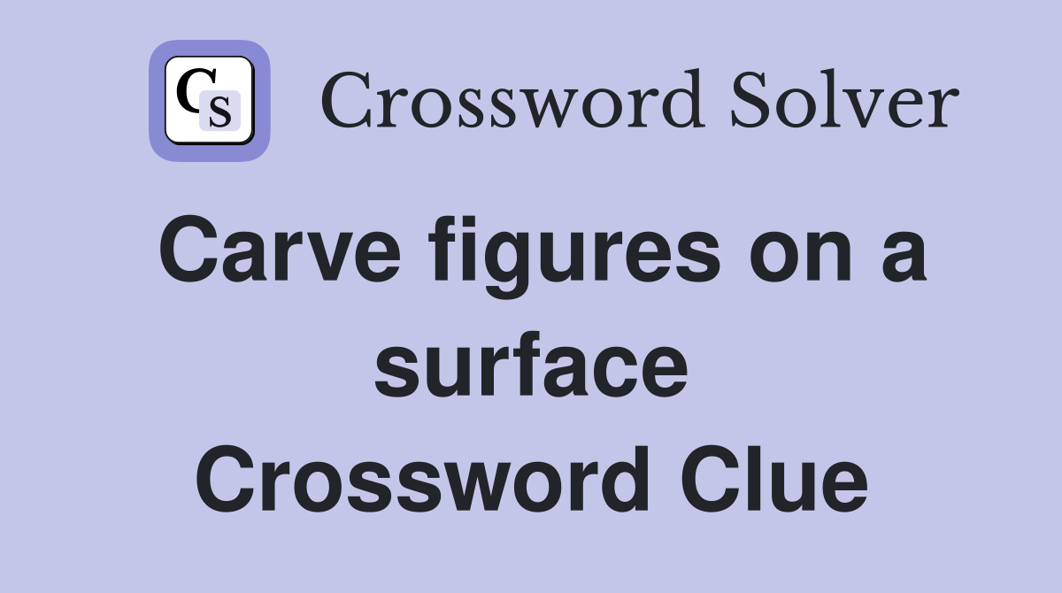 Carve figures on a surface Crossword Clue