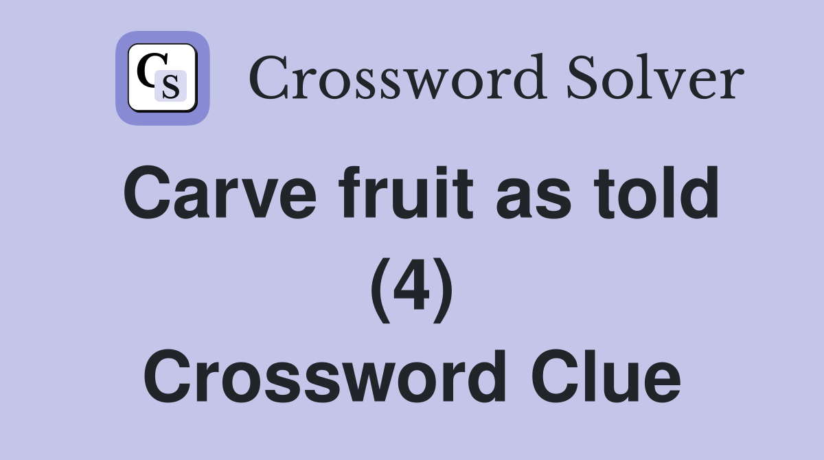 Carve fruit as told (4) Crossword Clue