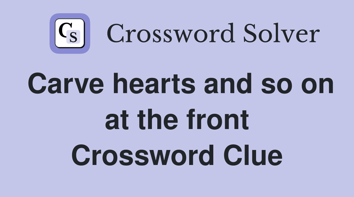 Carve hearts and so on at the front Crossword Clue
