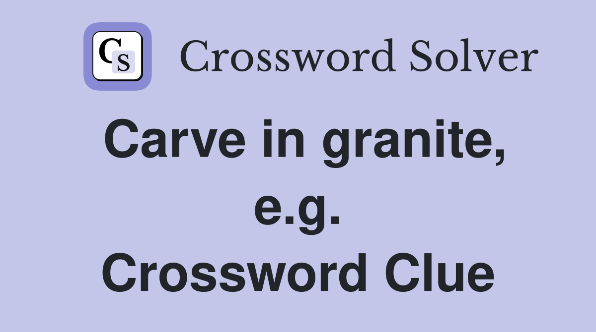 Carve in granite, e.g. Crossword Clue