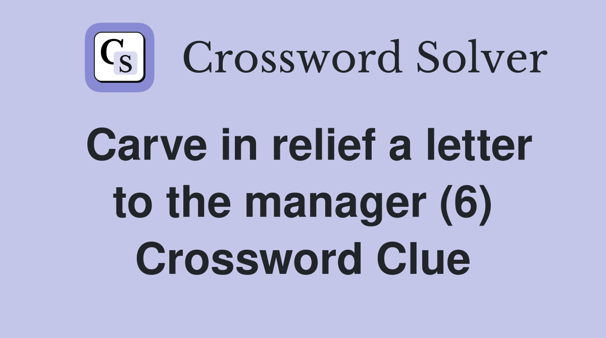 Carve in relief a letter to the manager (6) Crossword Clue