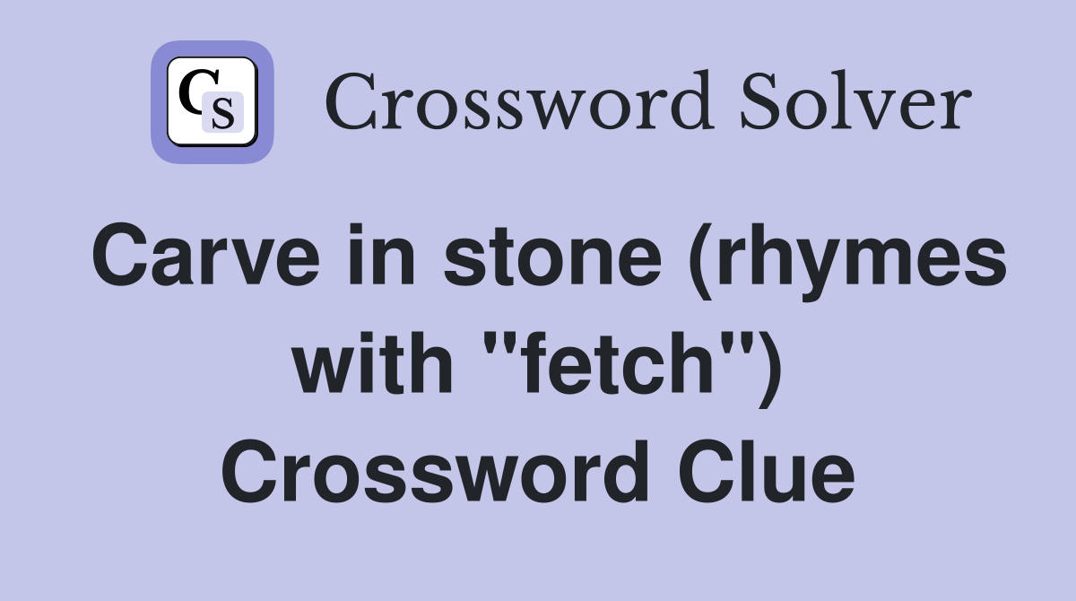 Carve in stone (rhymes with "fetch") Crossword Clue